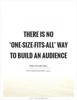 There is no ‘one-size-fits-all’ way to build an audience Picture Quote #1