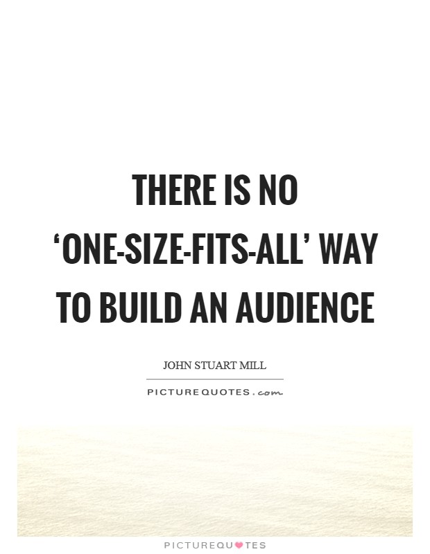 There is no ‘one-size-fits-all' way to build an audience Picture Quote #1