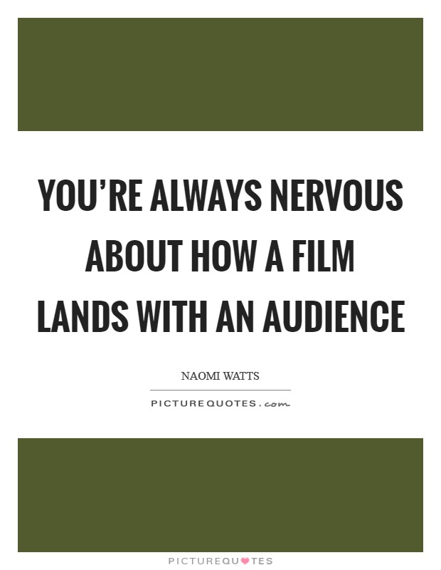 You're always nervous about how a film lands with an audience Picture Quote #1