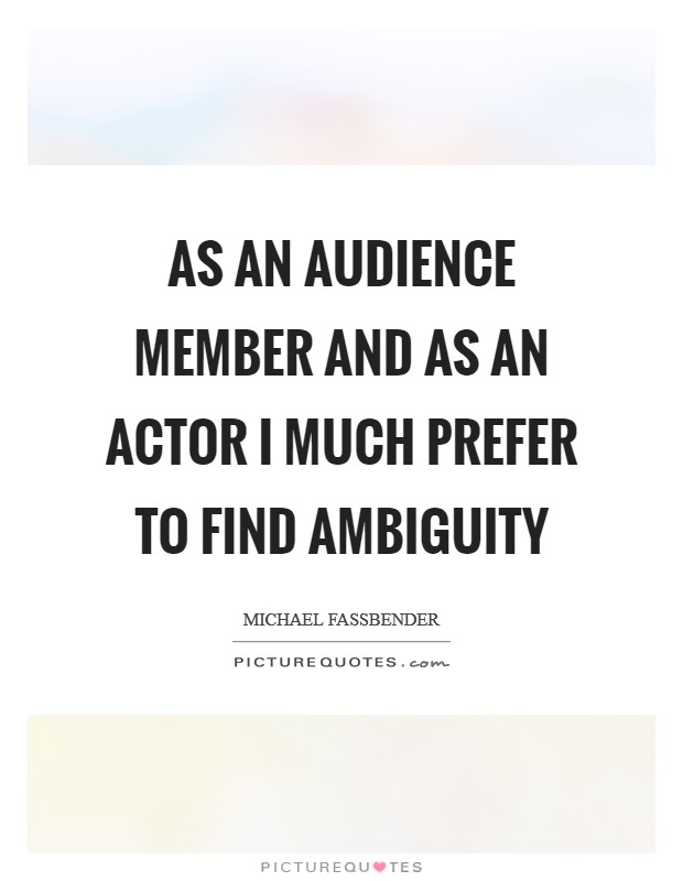 As an audience member and as an actor I much prefer to find ambiguity Picture Quote #1