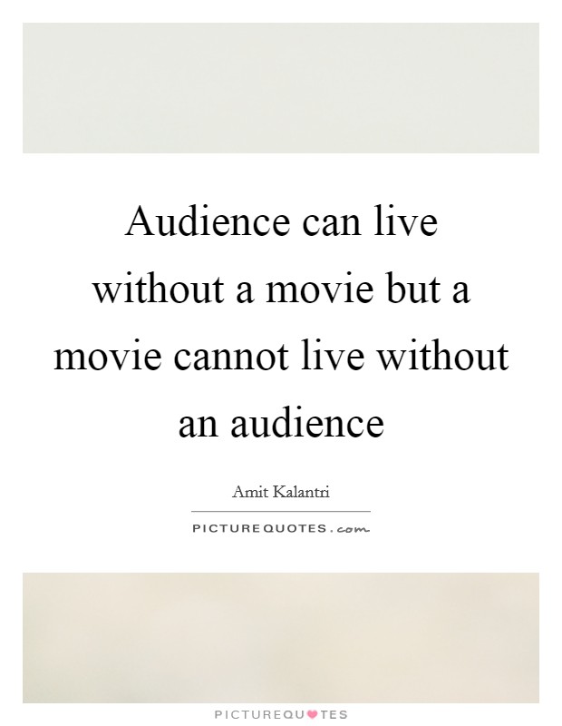 Audience can live without a movie but a movie cannot live without an audience Picture Quote #1