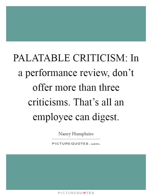 PALATABLE CRITICISM: In a performance review, don't offer more than three criticisms. That's all an employee can digest. Picture Quote #1