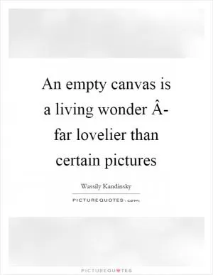An empty canvas is a living wonder Â- far lovelier than certain pictures Picture Quote #1