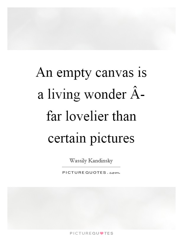 An empty canvas is a living wonder Â- far lovelier than certain pictures Picture Quote #1