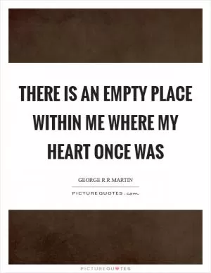 There is an empty place within me where my heart once was Picture Quote #1