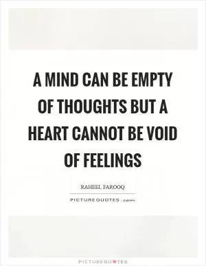 A mind can be empty of thoughts but a heart cannot be void of feelings Picture Quote #1