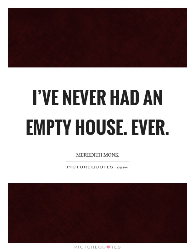 I've never had an empty house. Ever. Picture Quote #1