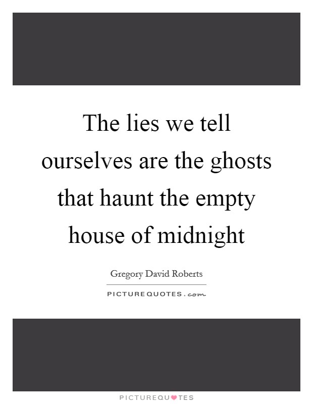 The lies we tell ourselves are the ghosts that haunt the empty house of midnight Picture Quote #1