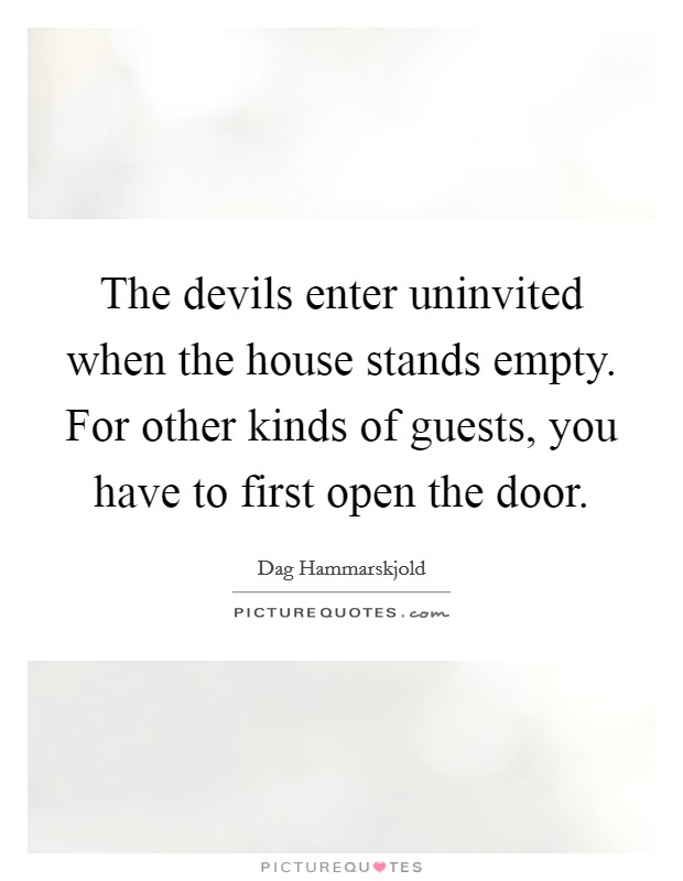 The devils enter uninvited when the house stands empty. For other kinds of guests, you have to first open the door. Picture Quote #1