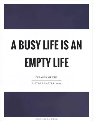 A busy life is an empty life Picture Quote #1