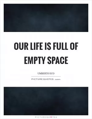 Our life is full of empty space Picture Quote #1