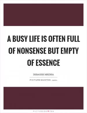 A busy life is often full of nonsense but empty of essence Picture Quote #1