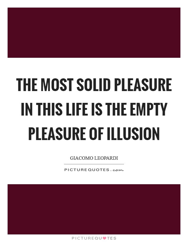 The most solid pleasure in this life is the empty pleasure of illusion Picture Quote #1