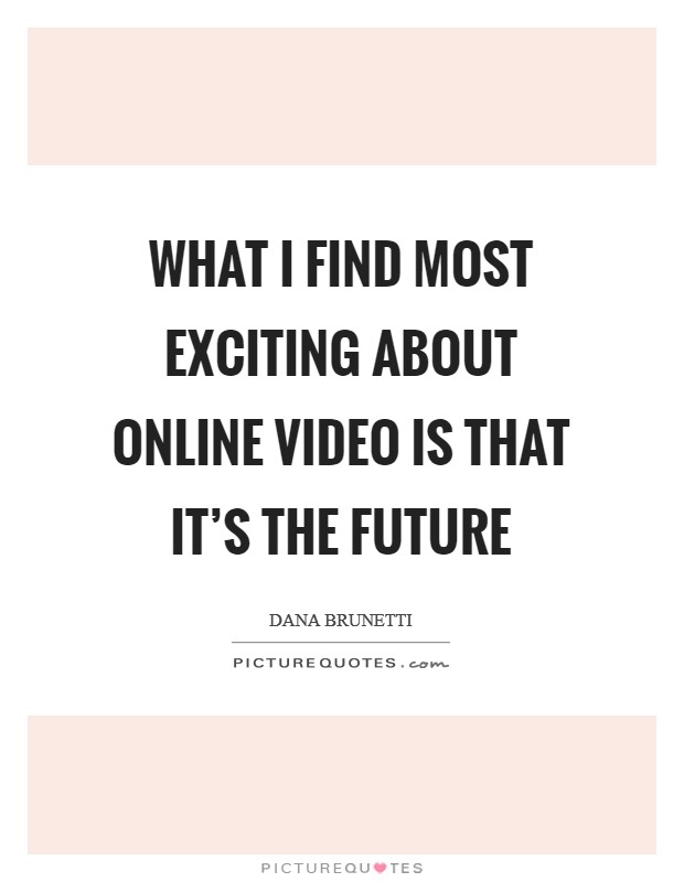 What I find most exciting about online video is that it's the future Picture Quote #1