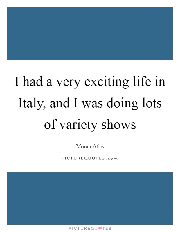 I had a very exciting life in Italy, and I was doing lots of variety shows Picture Quote #1