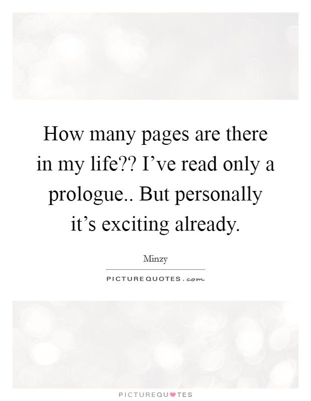 How many pages are there in my life?? I've read only a prologue.. But personally it's exciting already. Picture Quote #1