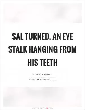 Sal turned, an eye stalk hanging from his teeth Picture Quote #1