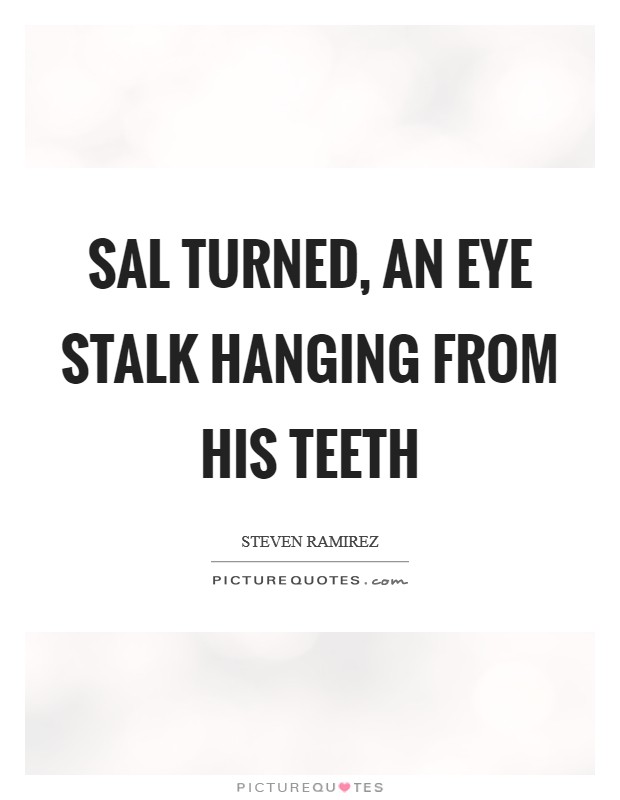 Sal turned, an eye stalk hanging from his teeth Picture Quote #1