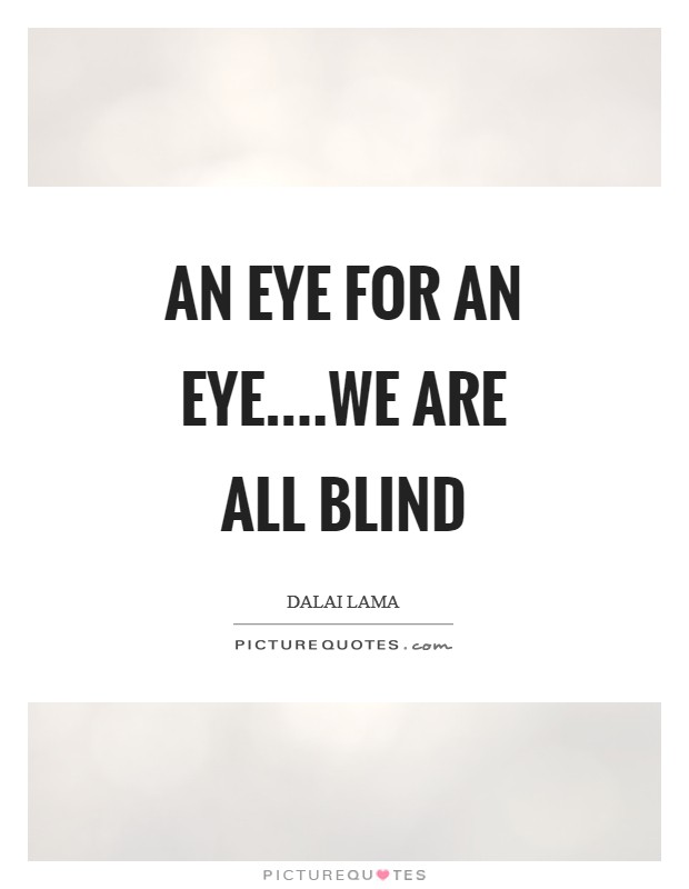An eye for an eye....we are all blind Picture Quote #1