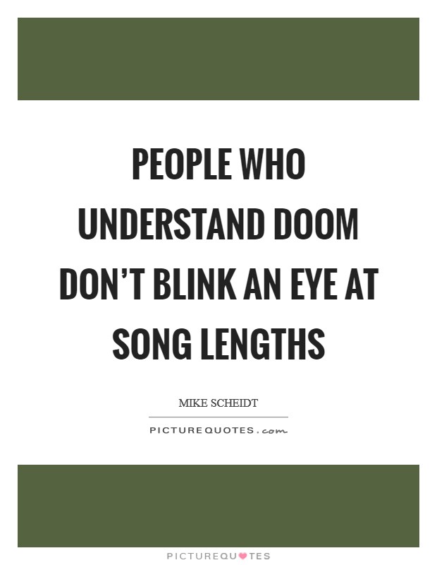 People who understand Doom don't blink an eye at song lengths Picture Quote #1