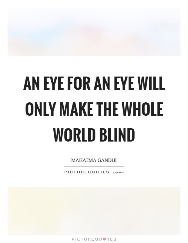 An eye for an eye will only make the whole world blind Picture Quote #1