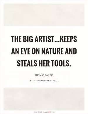 The big artist...keeps an eye on nature and steals her tools Picture Quote #1