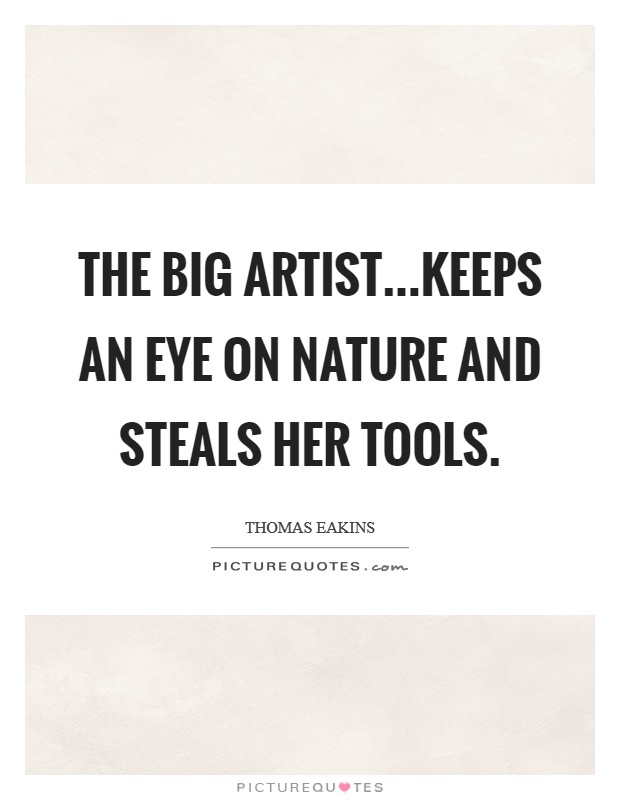The big artist...keeps an eye on nature and steals her tools. Picture Quote #1