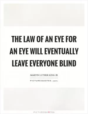The law of An eye for an eye will eventually leave everyone blind Picture Quote #1