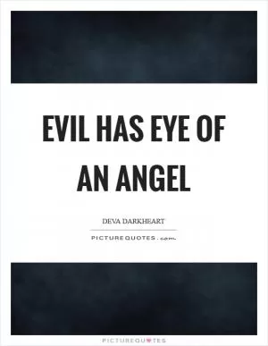 Evil Has Eye Of An Angel Picture Quote #1
