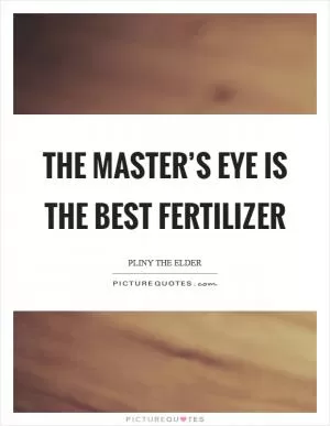 The master’s eye is the best fertilizer Picture Quote #1