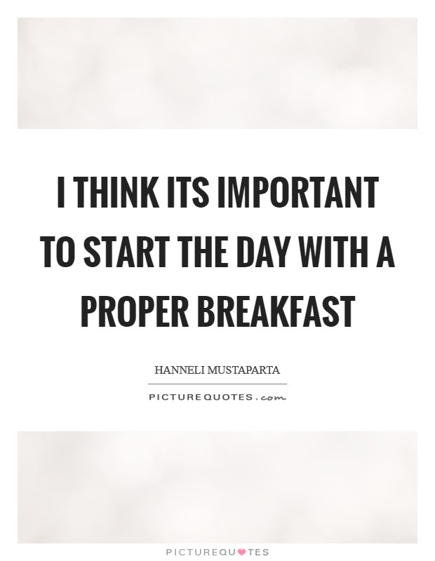 I think its important to start the day with a proper breakfast Picture Quote #1