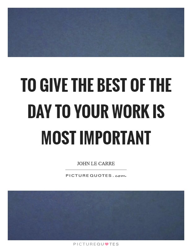 To give the best of the day to your work is most important Picture Quote #1