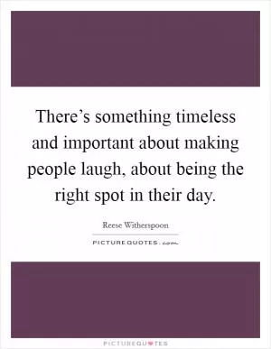 There’s something timeless and important about making people laugh, about being the right spot in their day Picture Quote #1