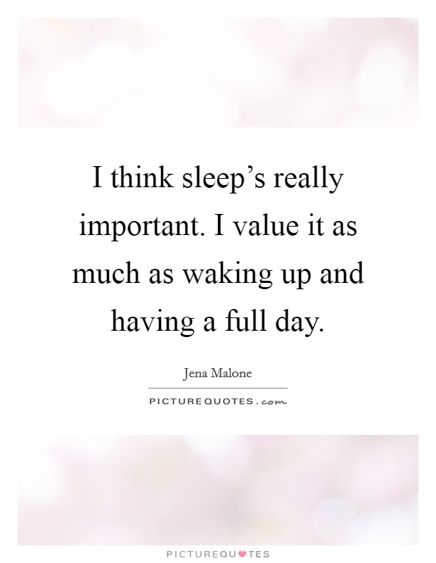 I think sleep’s really important. I value it as much as waking up and having a full day Picture Quote #1