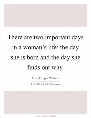 There are two important days in a woman’s life: the day she is born and the day she finds out why Picture Quote #1