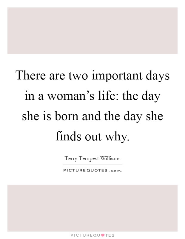 There are two important days in a woman's life: the day she is born and the day she finds out why. Picture Quote #1