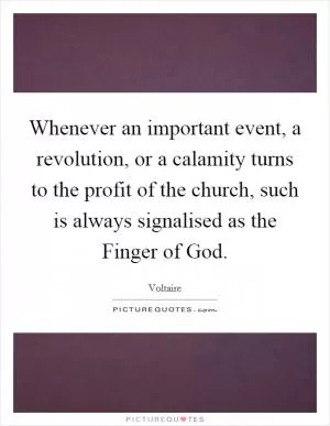Whenever an important event, a revolution, or a calamity turns to the profit of the church, such is always signalised as the Finger of God Picture Quote #1