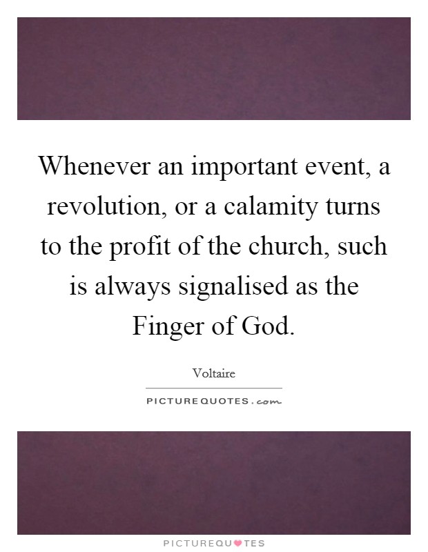 Whenever an important event, a revolution, or a calamity turns to the profit of the church, such is always signalised as the Finger of God. Picture Quote #1