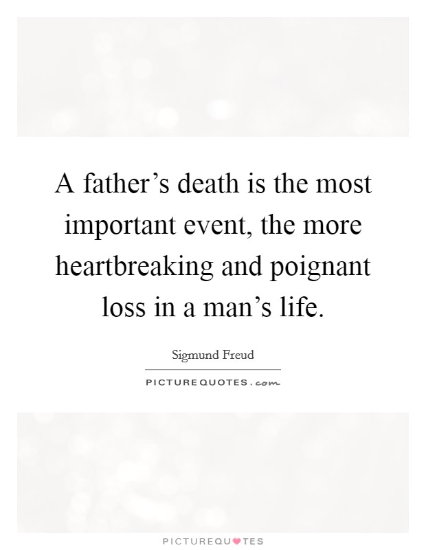 A father's death is the most important event, the more heartbreaking and poignant loss in a man's life. Picture Quote #1