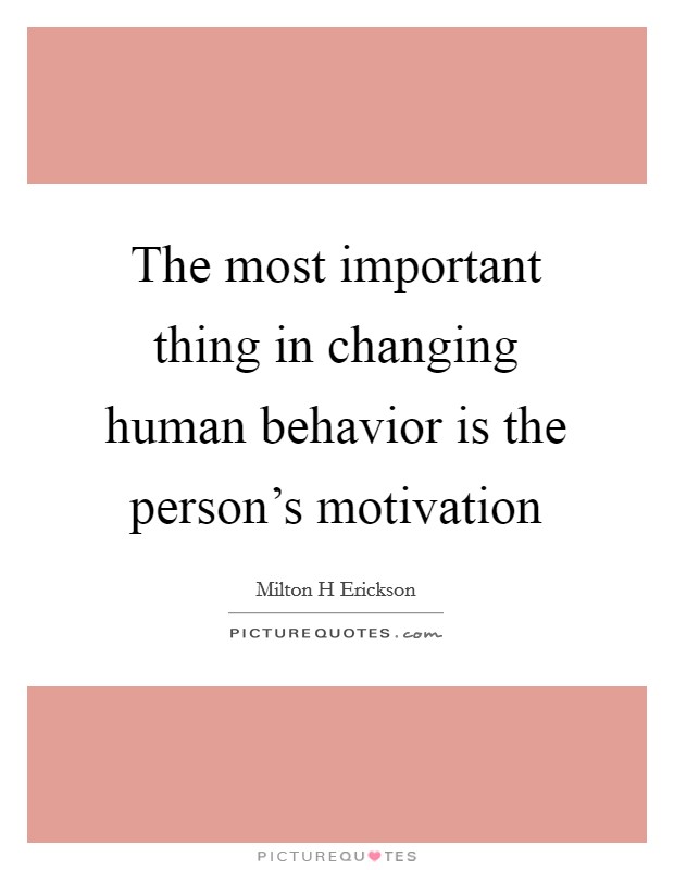 The most important thing in changing human behavior is the person's motivation Picture Quote #1