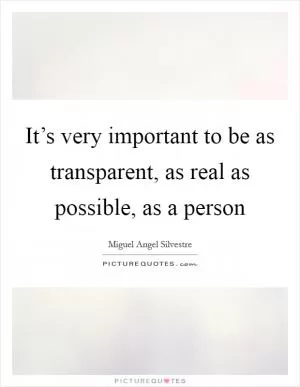 It’s very important to be as transparent, as real as possible, as a person Picture Quote #1
