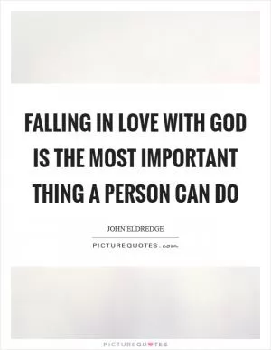 Falling in love with God is the most important thing a person can do Picture Quote #1