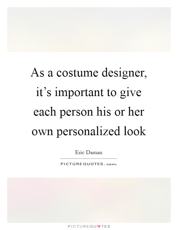 As a costume designer, it's important to give each person his or her own personalized look Picture Quote #1