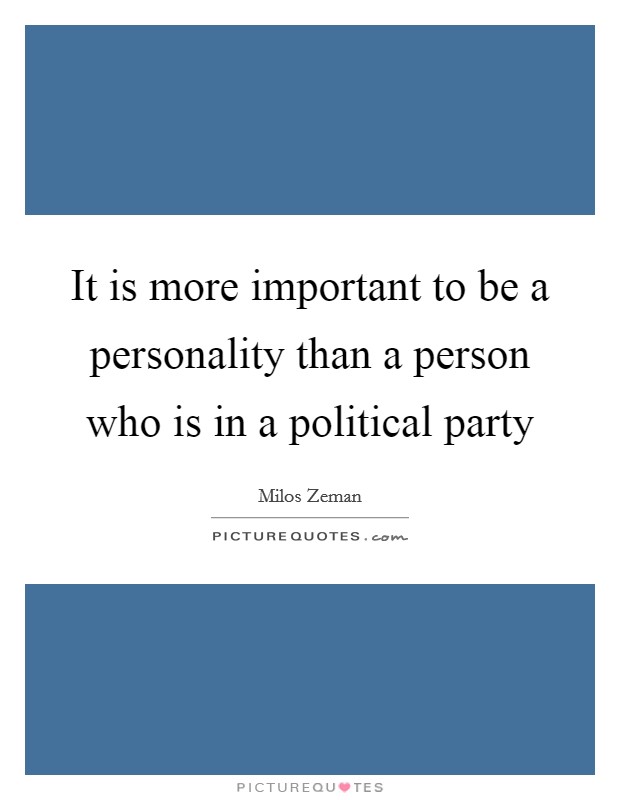 It is more important to be a personality than a person who is in a political party Picture Quote #1