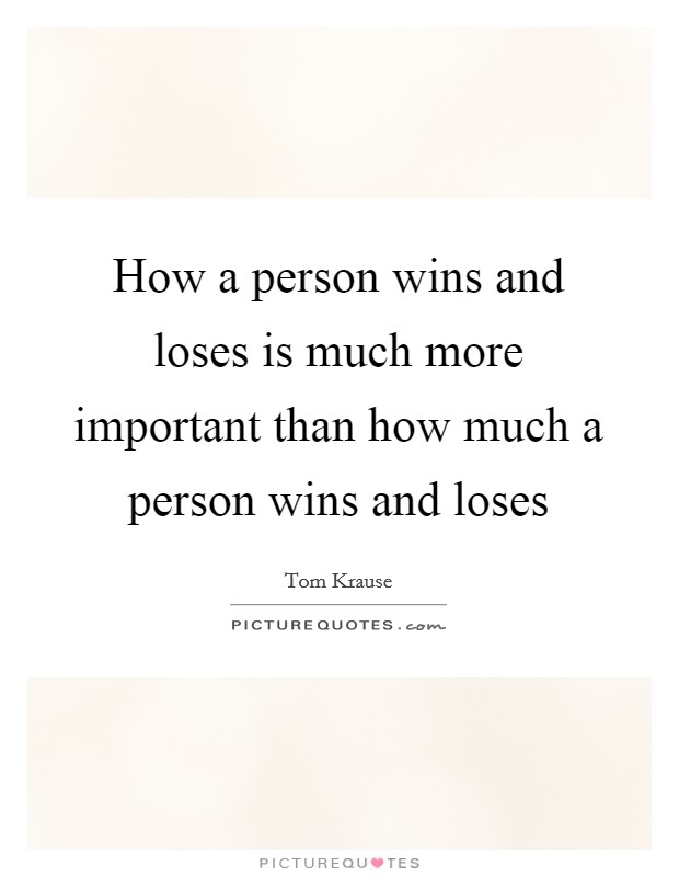How a person wins and loses is much more important than how much a person wins and loses Picture Quote #1