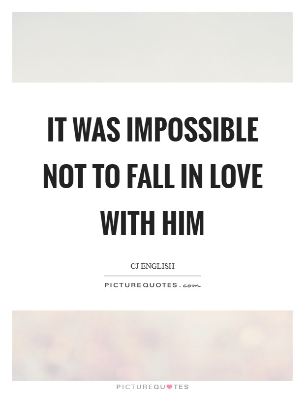 It was impossible not to fall in love with him Picture Quote #1