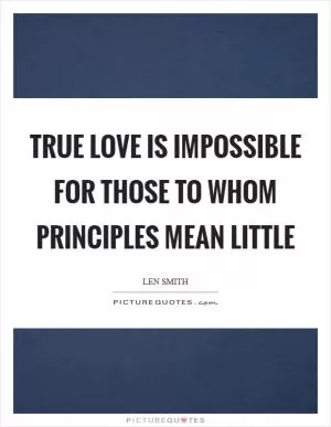 True love is impossible for those to whom principles mean little Picture Quote #1