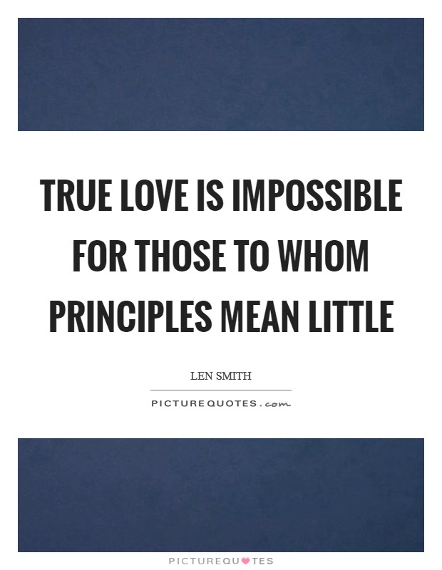 True love is impossible for those to whom principles mean little Picture Quote #1