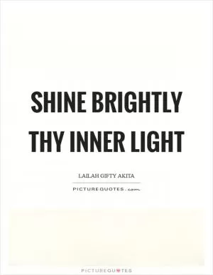 Shine brightly thy inner light Picture Quote #1