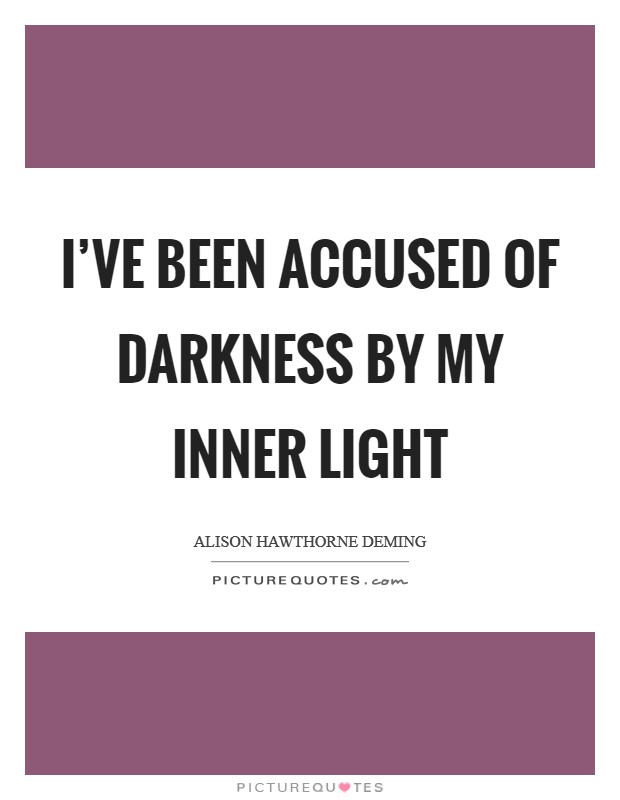 I've been accused of darkness by my inner light Picture Quote #1